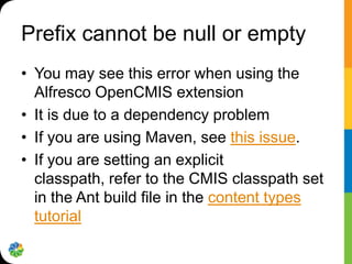 In Alfresco 4 the CMIS URLs have
changed
• In Alfresco 4, OpenCMIS is now the CMIS
  implementation
  – Use http://localho...