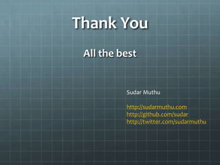 Thank You
 All the best


          Sudar Muthu

          http://sudarmuthu.com
          http://github.com/sudar
          http://twitter.com/sudarmuthu
 