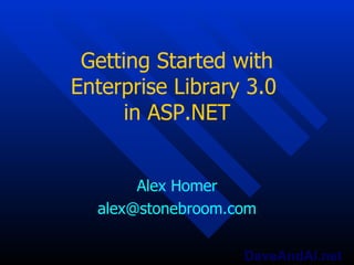 Getting Started with Enterprise Library 3.0  in ASP.NET Alex Homer [email_address] 