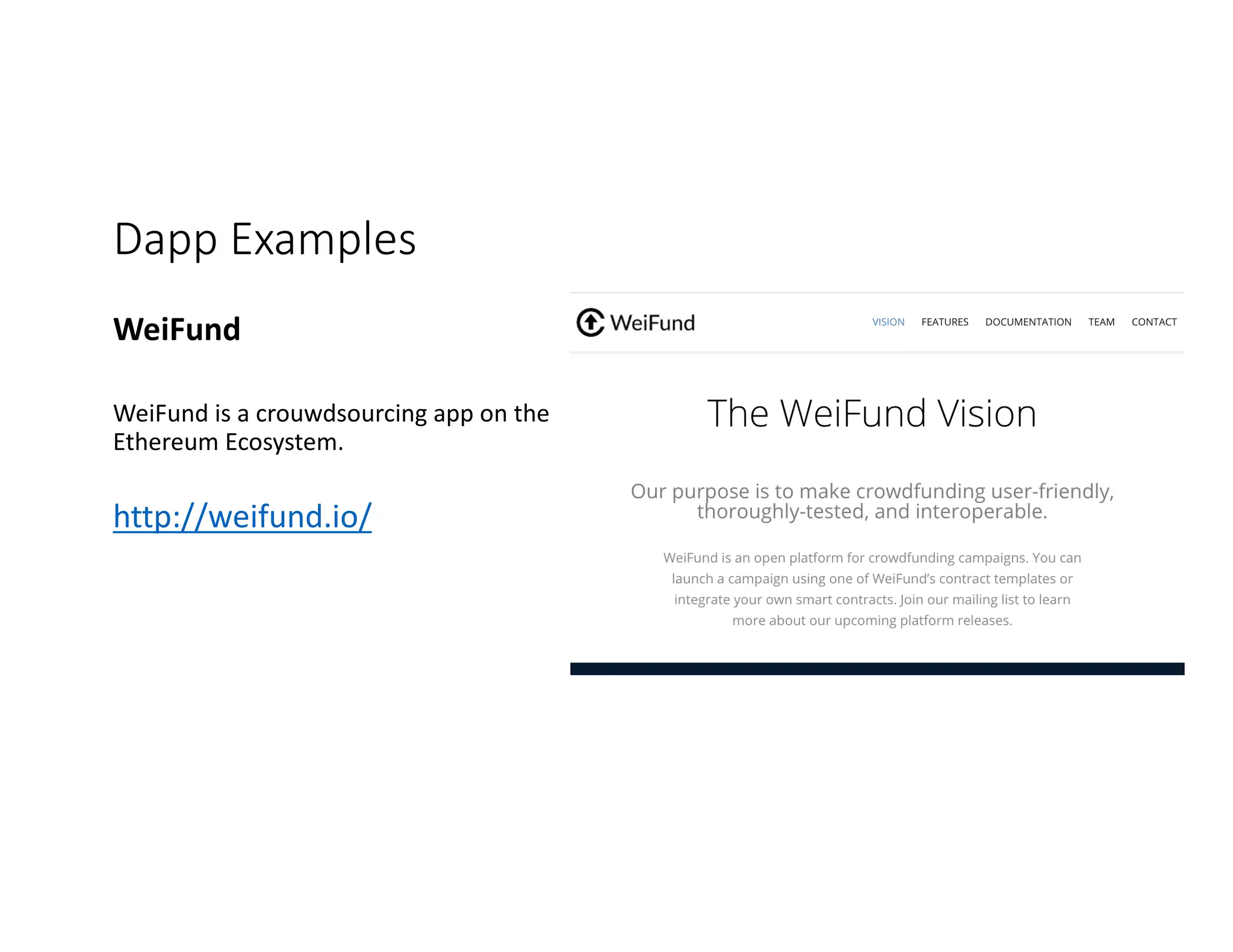 Dapp Examples WeiFund WeiFund is	a	crouwdsourcing app	on	the Ethereum	Ecosystem. http://weifund.io/ 