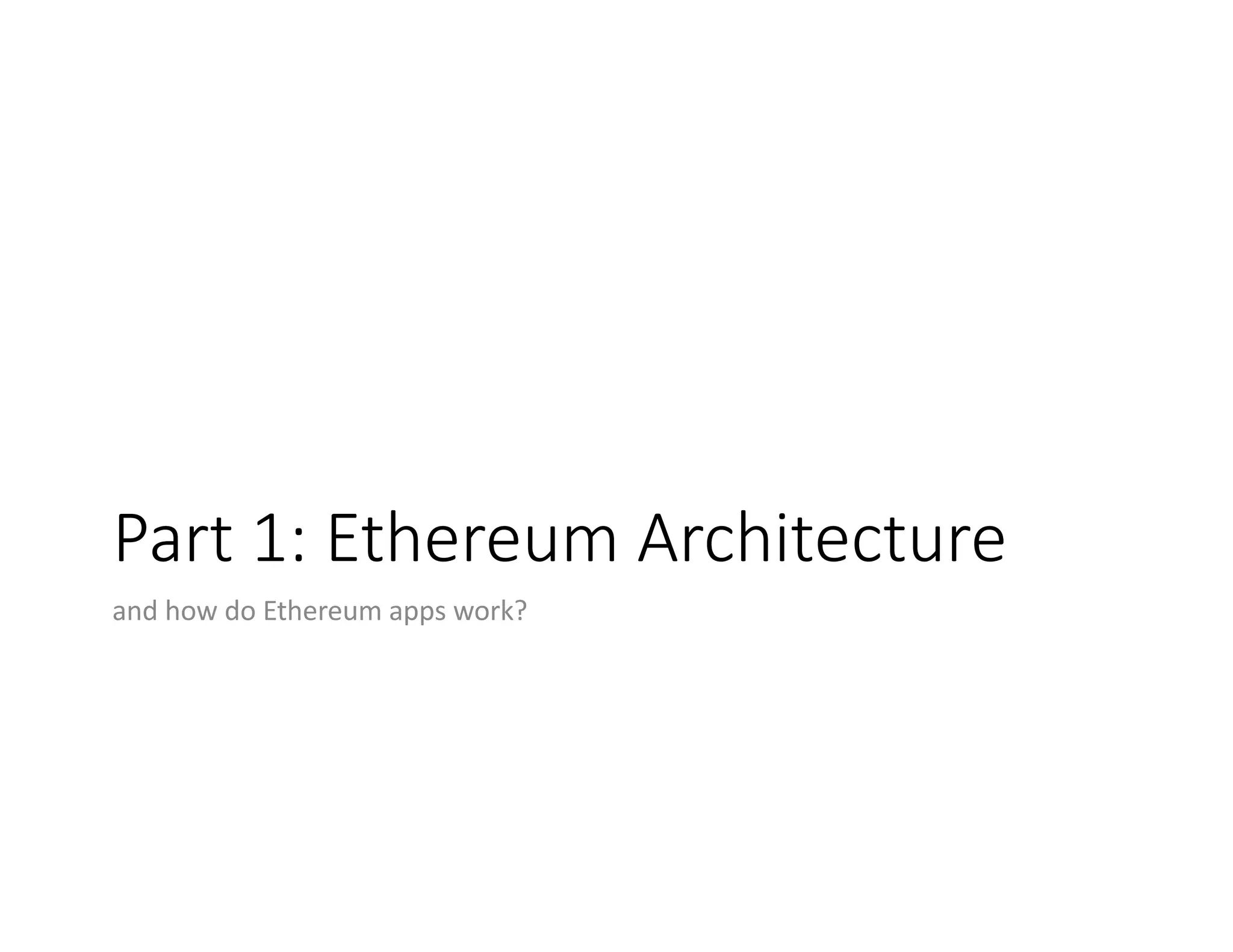 Part	1:	Ethereum	Architecture and	how	do	Ethereum	apps	work? 