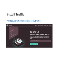 Install	Truffle
• https://truffleframework.com/truffle
 