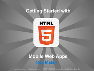 Getting Started with




                       Mobile Web Apps
                                   Ray Matsil
www.infostretch.com | info@infostretch.com | +408.727.1100 | 2880 Lakeside Drive, Ste 200, Santa Clara, CA
 