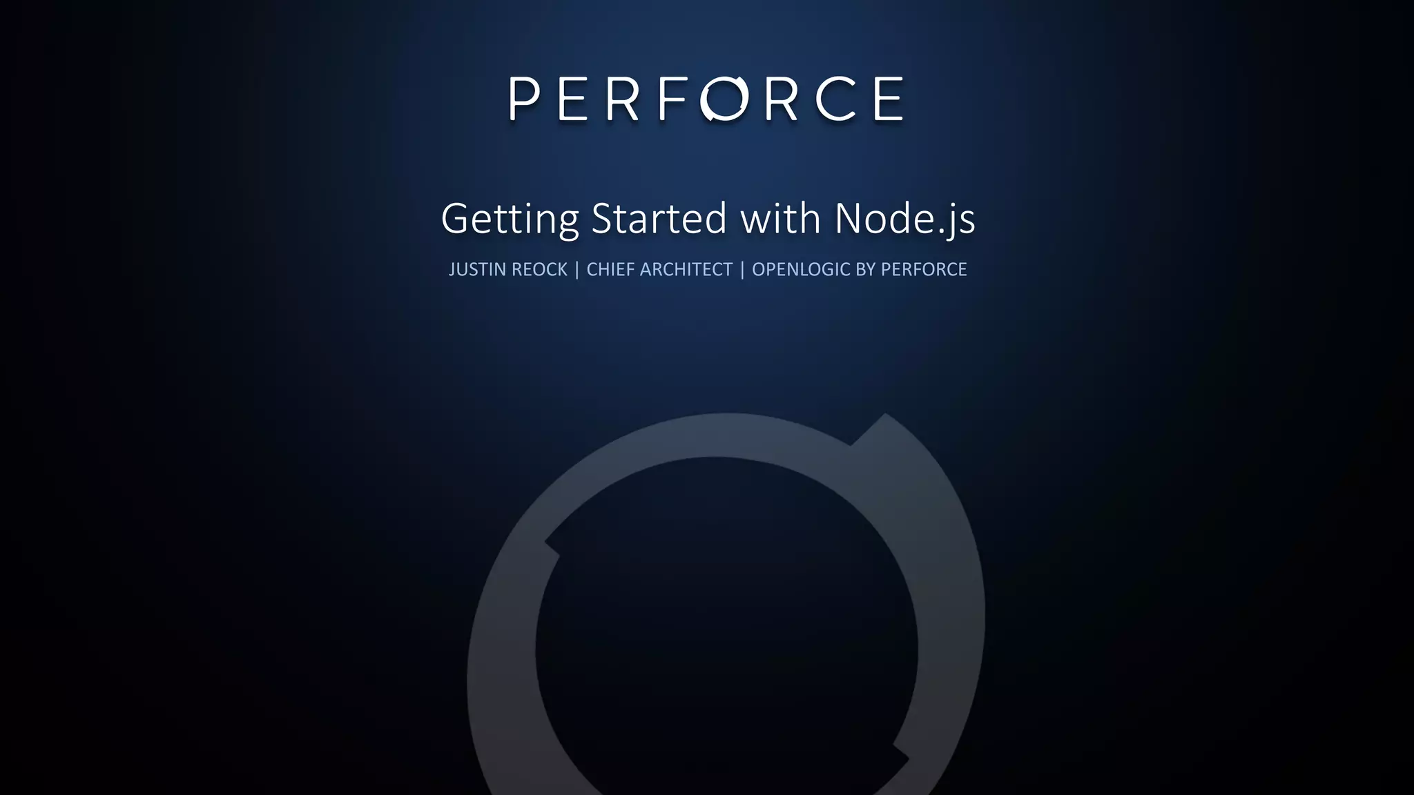 Getting Started with Node.js
JUSTIN REOCK | CHIEF ARCHITECT | OPENLOGIC BY PERFORCE
 