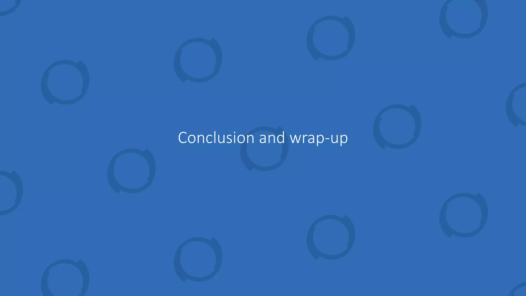 Conclusion and wrap-up
 
