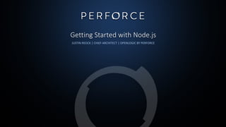 Getting Started with Node.js
JUSTIN REOCK | CHIEF ARCHITECT | OPENLOGIC BY PERFORCE
 