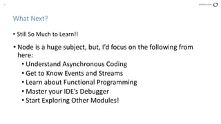 38 perforce.com
What Next?
• Node is a huge subject, but, I’d focus on the following from
here:
• Understand Asynchronous Coding
• Get to Know Events and Streams
• Learn about Functional Programming
• Master your IDE’s Debugger
• Start Exploring Other Modules!
• Still So Much to Learn!!
 