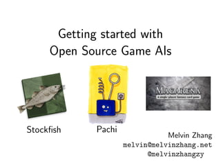 Getting started with
Open Source Game AIs
Melvin Zhang
melvin@melvinzhang.net
@melvinzhangzy
Stockﬁsh Pachi
 