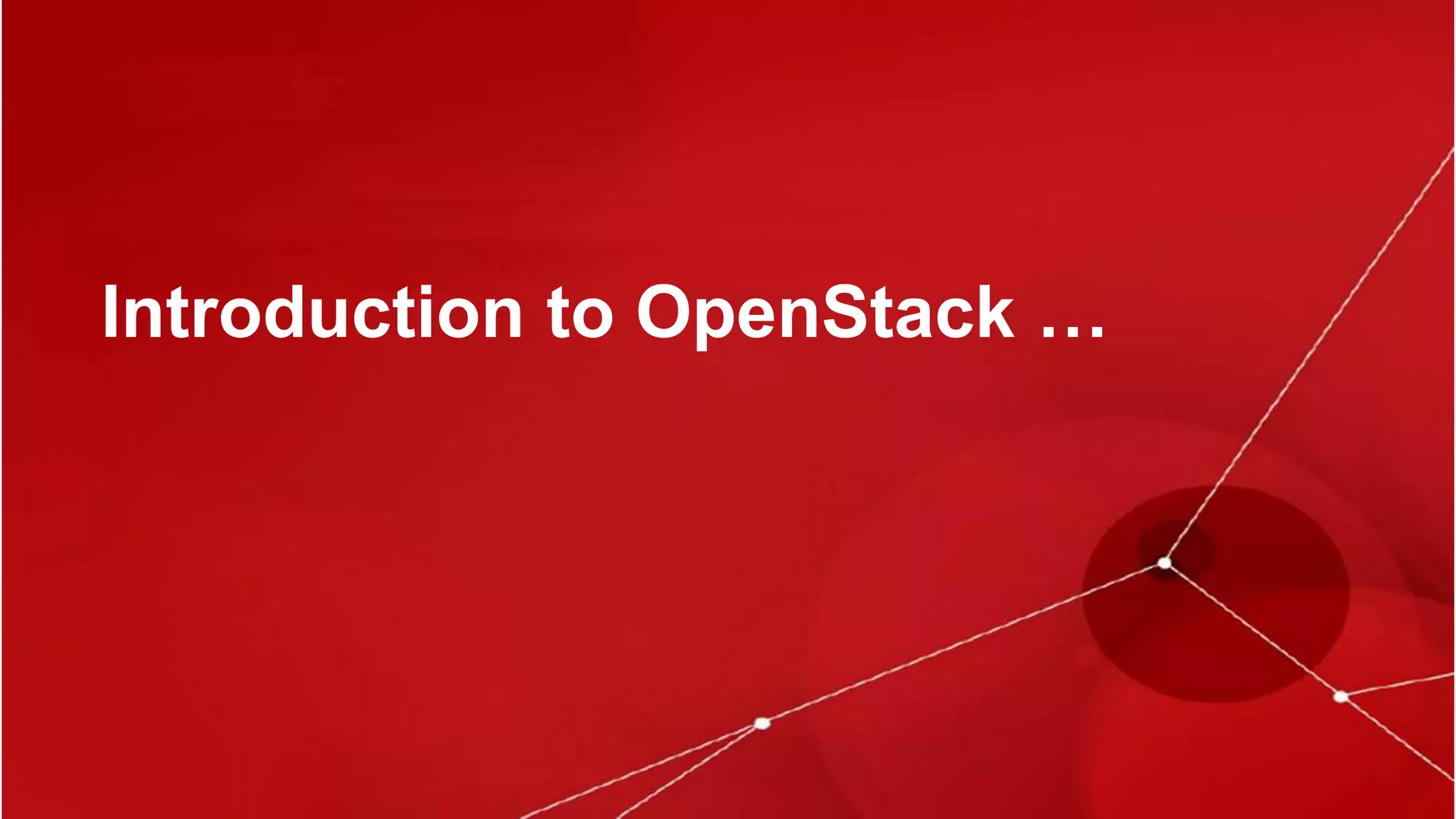 6
What is OpenStack?
Introduction to OpenStack …
 