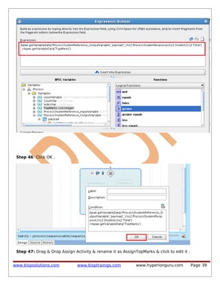 Step 46: Click OK .

Step 47: Drag & Drop Assign Activity & rename it as AssignTopMarks & click to edit it .
www.bispsolutions.com

www.bisptrainigs.com

www.hyperionguru.com

Page 39

 