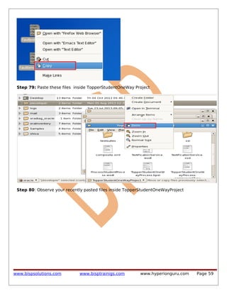 Step 79: Paste these files inside TopperStudentOneWay Project

Step 80: Observe your recently pasted files inside TopperStudentOneWayProject

www.bispsolutions.com

www.bisptrainigs.com

www.hyperionguru.com

Page 59

 