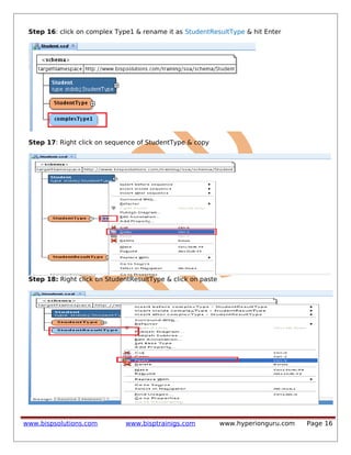 Step 16: click on complex Type1 & rename it as StudentResultType & hit Enter
Step 17: Right click on sequence of StudentType & copy
Step 18: Right click on StudentResultType & click on paste
www.bispsolutions.com www.bisptrainigs.com www.hyperionguru.com Page 16
 