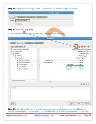 Step 41: Right click on assign-->Edit --->General ----> Name(AssignCalculation)
Step 42: Click on Copy Rules
Click Expression Drag it & keep it in TotalVar under Variables
Step 43: Click Lang1Marks ---> insert into expression ---> plus sign(+)--> Lang2Marks--->
insert into expression ---> plus sign(+)--> Lang3Marks---> insert into expression---> Click Ok
www.bispsolutions.com www.bisptrainigs.com www.hyperionguru.com Page 29
 