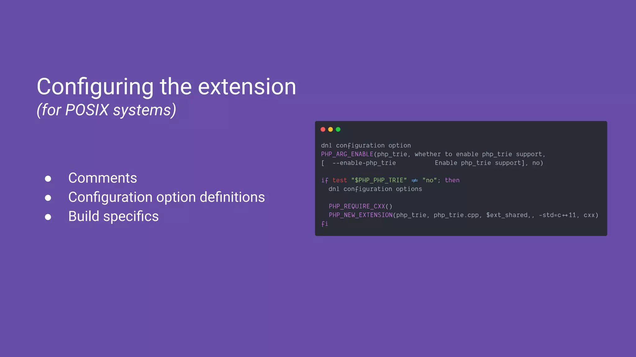 ● Comments
● Conﬁguration option deﬁnitions
● Build speciﬁcs
Conﬁguring the extension
(for POSIX systems)
 