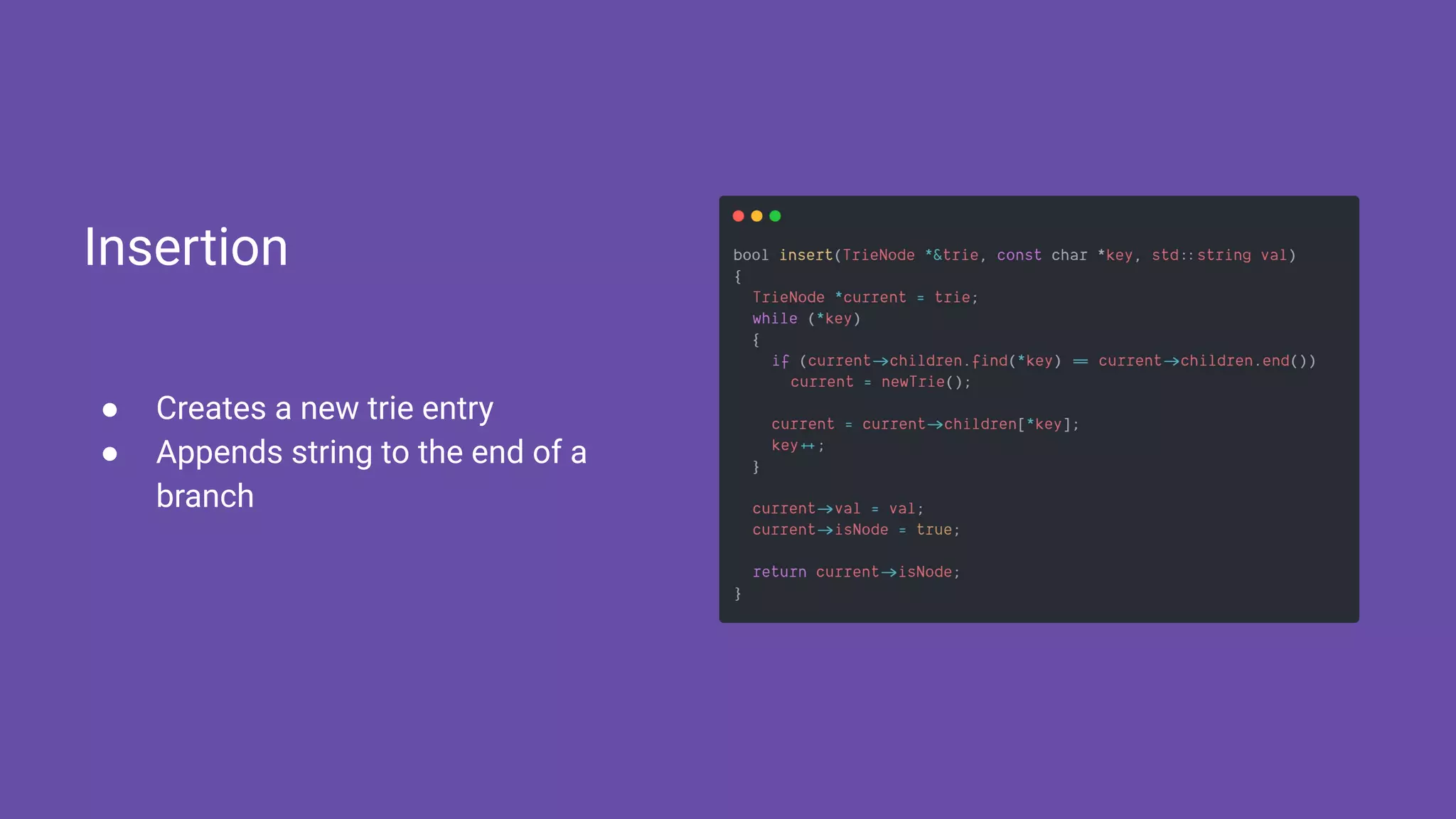 ● Creates a new trie entry
● Appends string to the end of a
branch
Insertion
 
