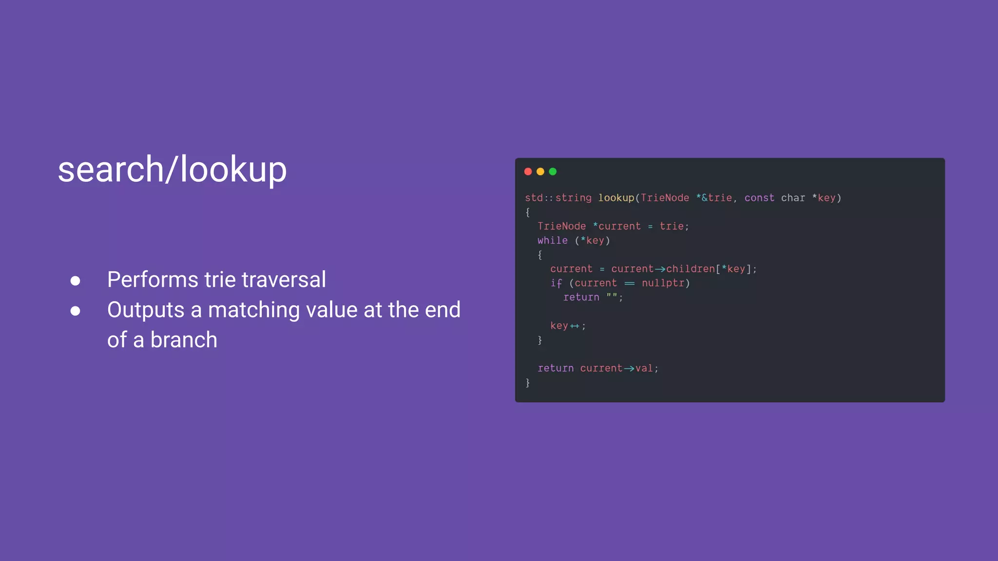 ● Performs trie traversal
● Outputs a matching value at the end
of a branch
search/lookup
 