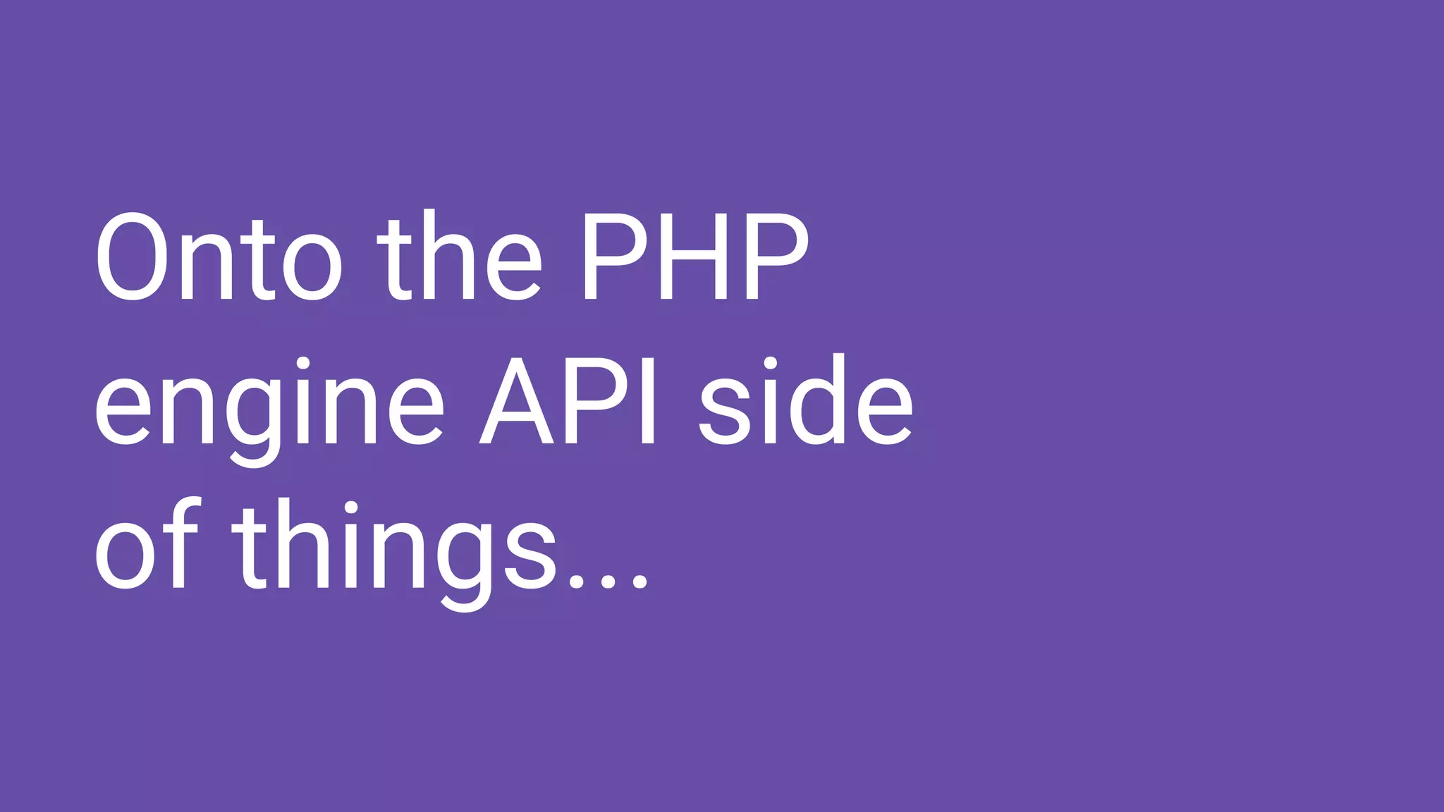 Onto the PHP
engine API side
of things...
 