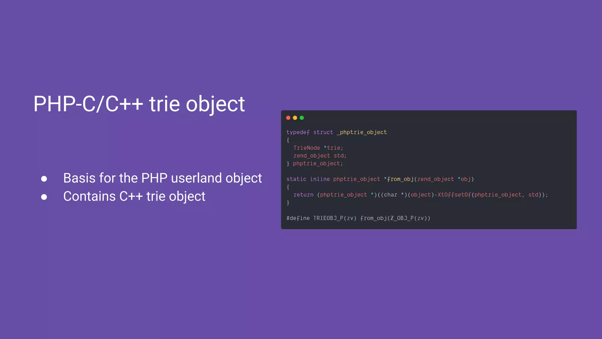 ● Basis for the PHP userland object
● Contains C++ trie object
PHP-C/C++ trie object
 