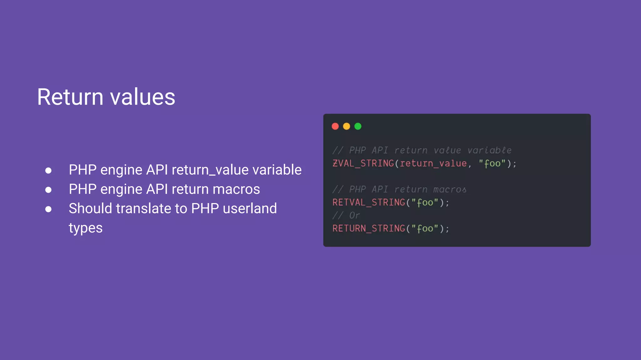 ● PHP engine API return_value variable
● PHP engine API return macros
● Should translate to PHP userland
types
Return values
 
