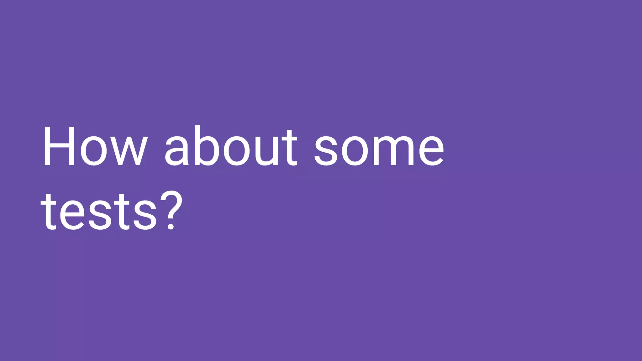 How about some
tests?
 