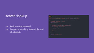 ● Performs trie traversal
● Outputs a matching value at the end
of a branch
search/lookup
 