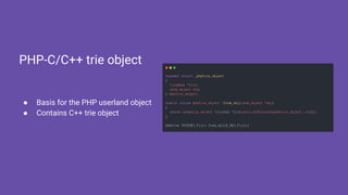 ● Basis for the PHP userland object
● Contains C++ trie object
PHP-C/C++ trie object
 