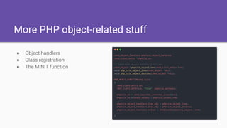 More PHP object-related stuff
● Object handlers
● Class registration
● The MINIT function
 