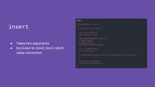 ● Takes two arguments
● boolean to zend_bool return
value conversion
insert
 