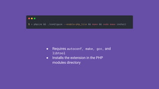 ● Requires autoconf, make, gcc, and
libtool
● Installs the extension in the PHP
modules directory
 