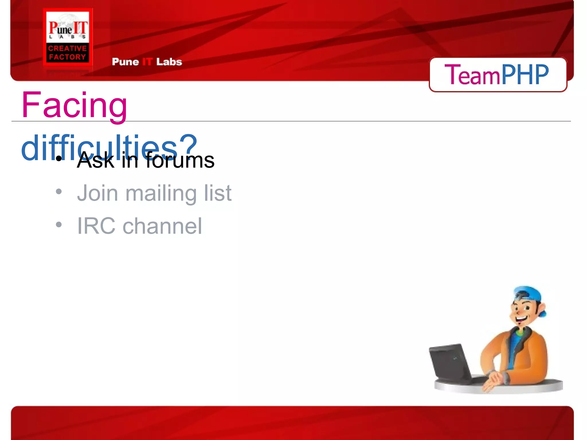 Ask in forums Join mailing list IRC channel Facing   difficulties? 