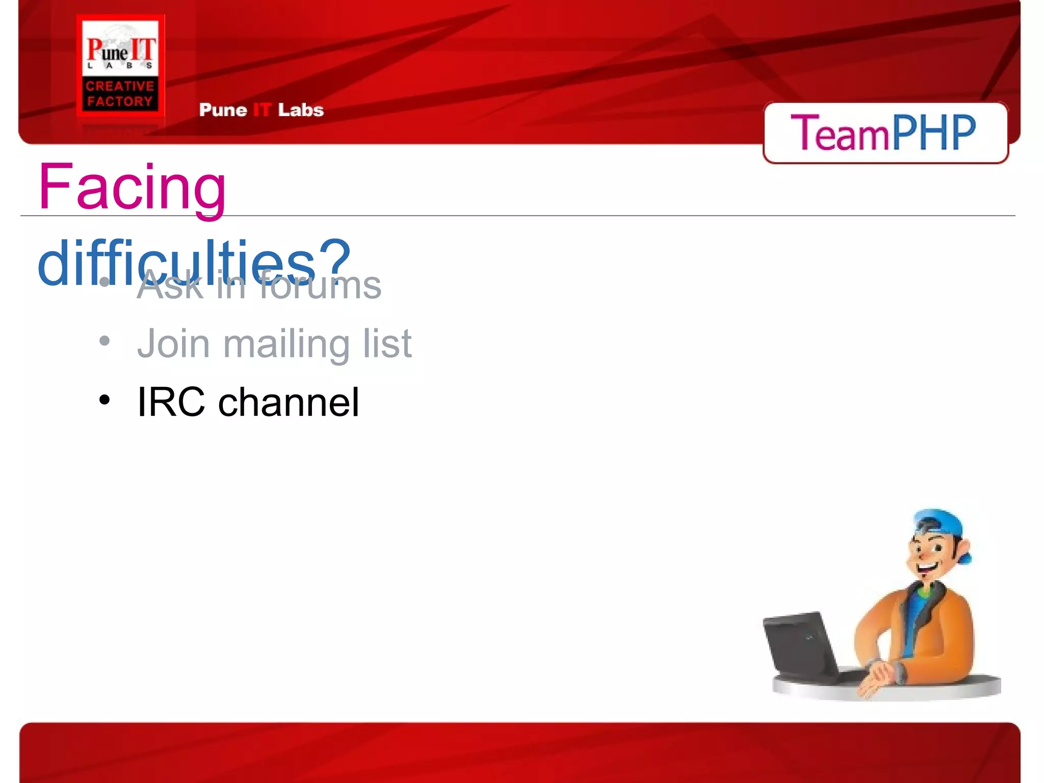 Ask in forums Join mailing list IRC channel Facing   difficulties? 