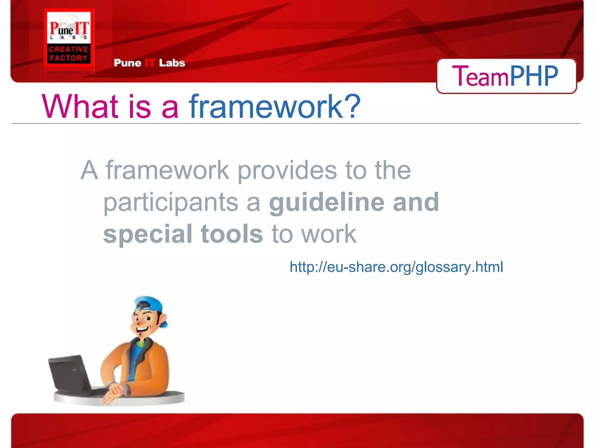 What is a   framework? A framework provides to the participants a  guideline and special tools  to work http://eu-share.org/glossary.html 