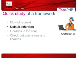 Flow of request Default behaviors Libraries in the core Check out extensions and libraries Quick study   of a framework What to look for 