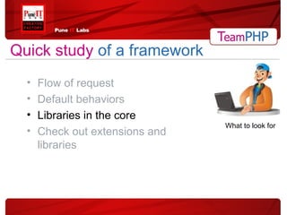 Flow of request Default behaviors Libraries in the core Check out extensions and libraries Quick study   of a framework What to look for 