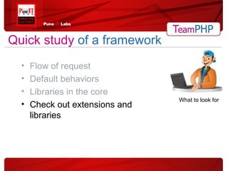 Flow of request Default behaviors Libraries in the core Check out extensions and libraries Quick study   of a framework What to look for 