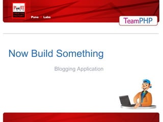 Now Build Something Blogging Application 