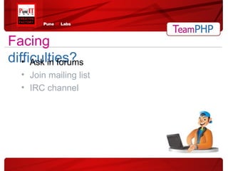 Ask in forums Join mailing list IRC channel Facing   difficulties? 