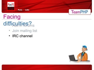 Ask in forums Join mailing list IRC channel Facing   difficulties? 