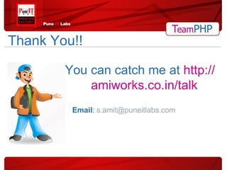 You can catch me at   http://amiworks.co.in/talk Thank You!! Email :   [email_address] 