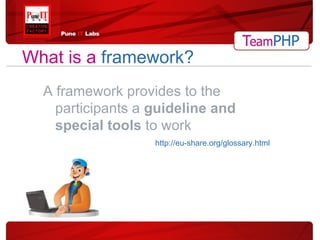 What is a   framework? A framework provides to the participants a  guideline and special tools  to work http://eu-share.org/glossary.html 