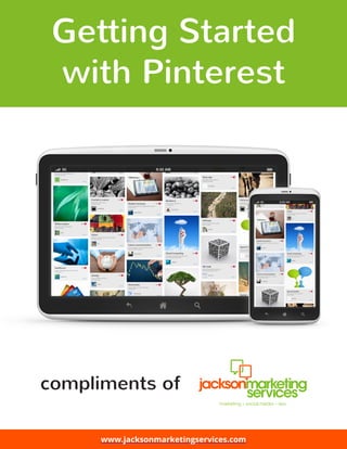 compliments of
www.jacksonmarketingservices.com
Getting Started
with Pinterest
 