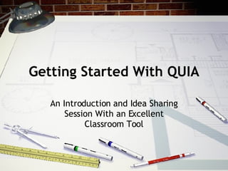 Getting Started With QUIA An Introduction and Idea Sharing Session With an Excellent Classroom Tool 