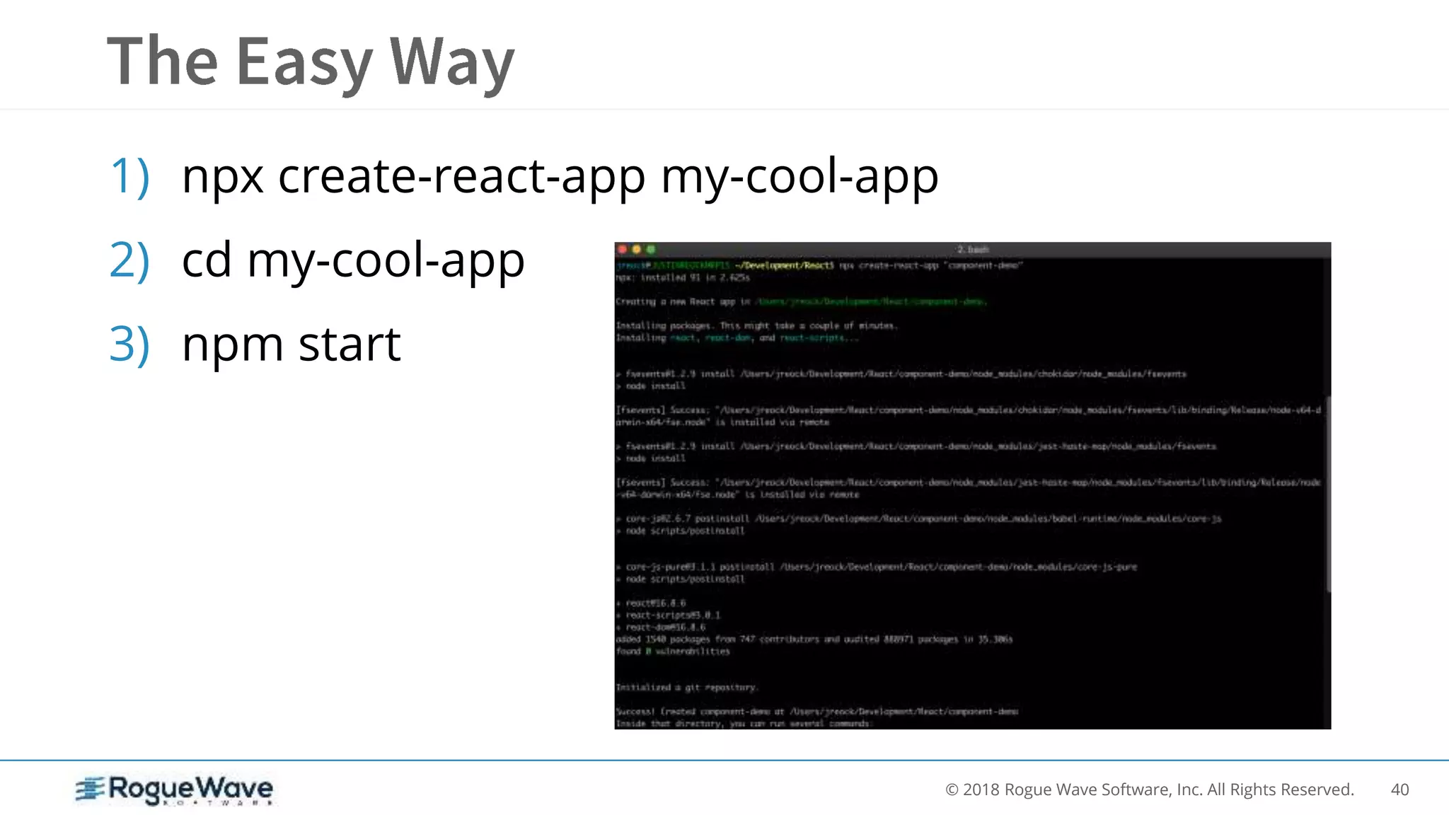 40© 2018 Rogue Wave Software, Inc. All Rights Reserved.
1) npx create-react-app my-cool-app
2) cd my-cool-app
3) npm start
 