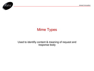 Mime Types Used to identifiy content & meaning of request and response body 