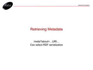 Retrieving Metadata /meta?about=…URI… Can select RDF serialization 