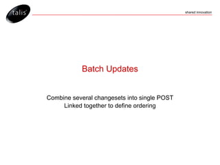 Batch Updates Combine several changesets into single POST Linked together to define ordering 