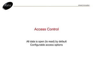 Access Control All data is open (to read) by default Configurable access options 