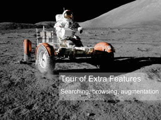 Tour of Extra Features Searching, browsing, augmentation 