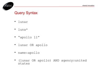 Query Syntax lunar luna* “ apollo 11” lunar OR apollo name:apollo (lunar OR apollo) AND agency:united states 