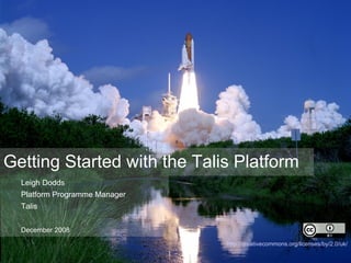 Getting Started with the Talis Platform ,[object Object],[object Object],[object Object],[object Object],http://creativecommons.org/licenses/by/2.0/uk/ 